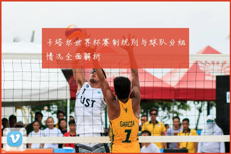 卡塔尔世界杯赛制规则与球队分组情况全面解析