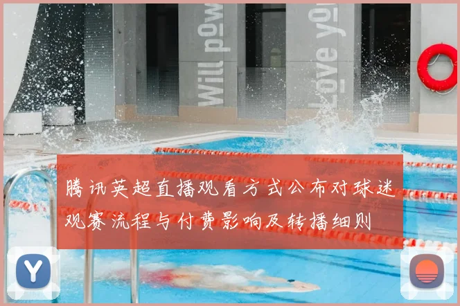 腾讯英超直播观看方式公布对球迷观赛流程与付费影响及转播细则