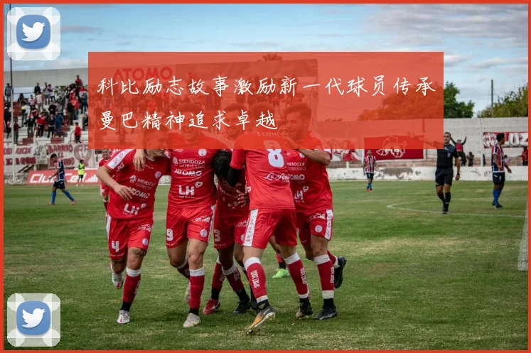 科比励志故事激励新一代球员传承曼巴精神追求卓越