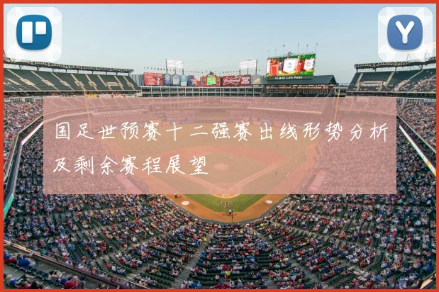 国足世预赛十二强赛出线形势分析及剩余赛程展望