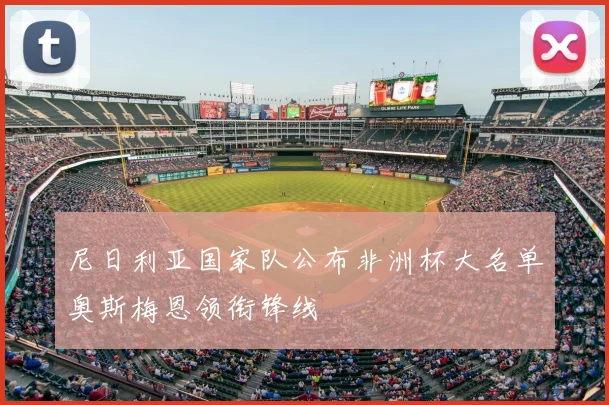 尼日利亚国家队公布非洲杯大名单奥斯梅恩领衔锋线