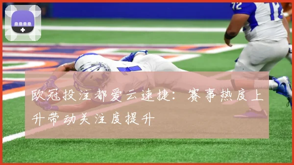 欧冠投注都爱云速捷:赛事热度上升带动关注度提升